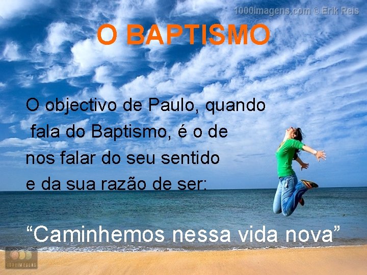 O BAPTISMO O objectivo de Paulo, quando fala do Baptismo, é o de nos