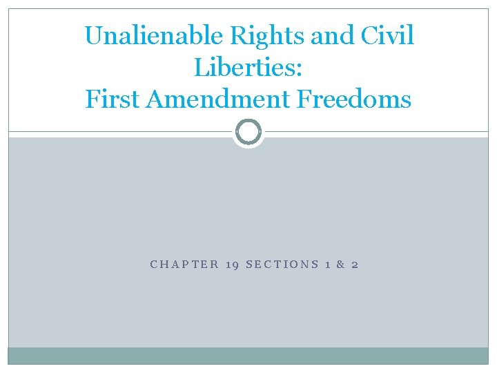 Unalienable Rights and Civil Liberties: First Amendment Freedoms CHAPTER 19 SECTIONS 1 & 2
