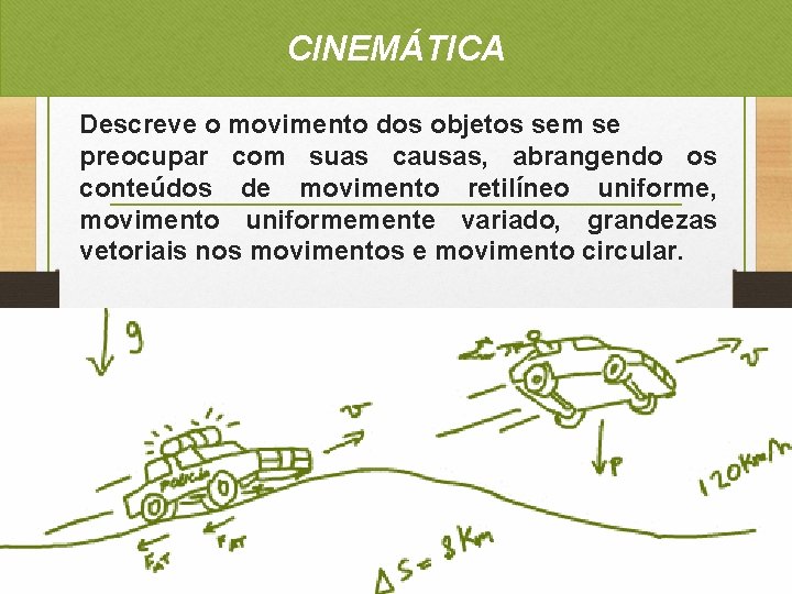 CINEMÁTICA Descreve o movimento dos objetos sem se preocupar com suas causas, abrangendo os