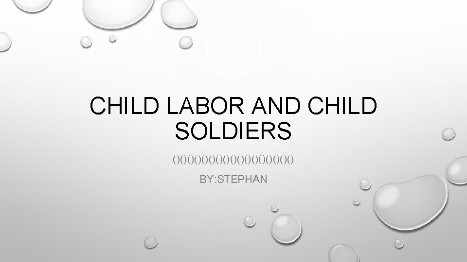 CHILD LABOR AND CHILD SOLDIERS ()()()()()()()()() BY: STEPHAN 