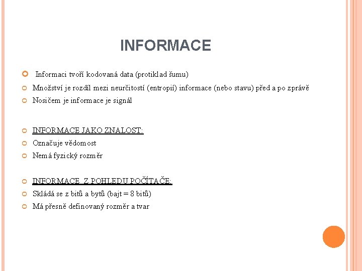 INFORMACE Informaci tvoří kodovaná data (protiklad šumu) Množství je rozdíl mezi neurčitostí (entropií) informace