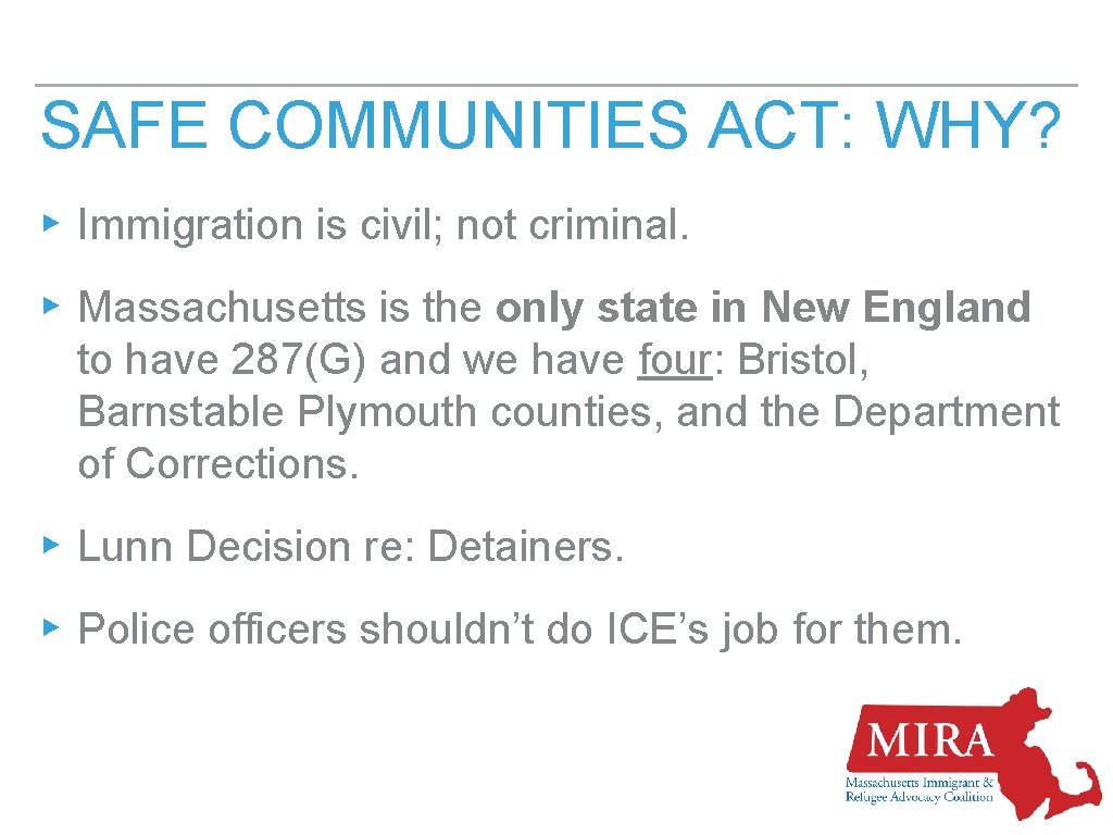SAFE COMMUNITIES ACT: WHY? ▸ Immigration is civil; not criminal. ▸ Massachusetts is the