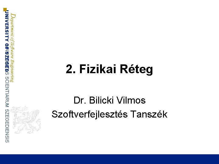 Dr. Bilicki Vilmos Szoftverfejlesztés Tanszék Department of Software Engineering UNIVERSITAS UNIVERSITY OF SZEGED SCIENTIARUM