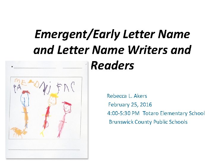 Emergent/Early Letter Name and Letter Name Writers and Readers Rebecca L. Akers February 25,