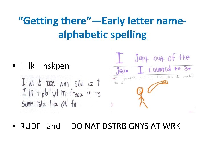 “Getting there”—Early letter namealphabetic spelling • I lk hskpen • RUDF and DO NAT