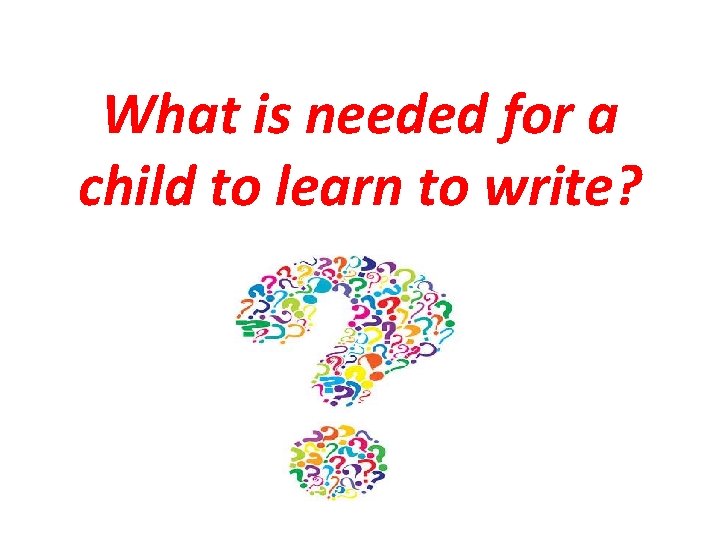 What is needed for a child to learn to write? 