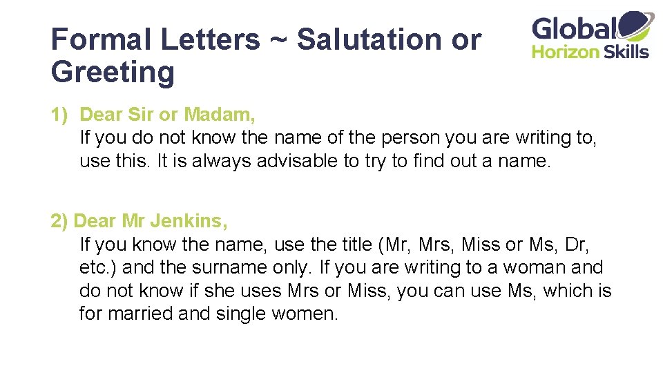 Formal Letters ~ Salutation or Greeting 1) Dear Sir or Madam, If you do