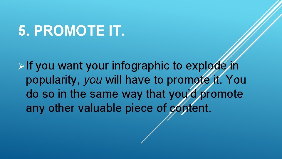 5. PROMOTE IT. Ø If you want your infographic to explode in popularity, you