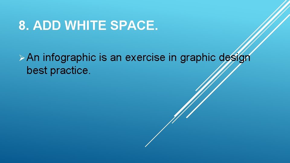 8. ADD WHITE SPACE. Ø An infographic is an exercise in graphic design best