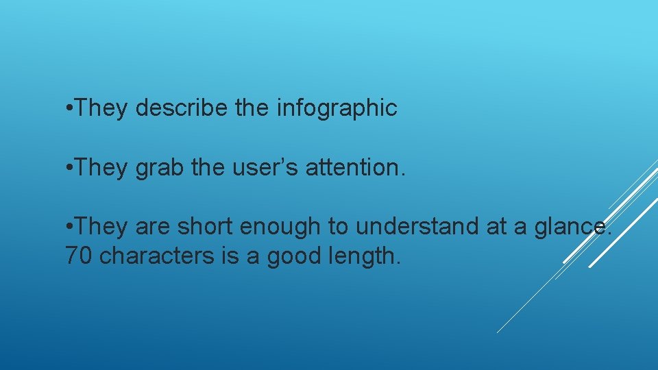  • They describe the infographic • They grab the user’s attention. • They