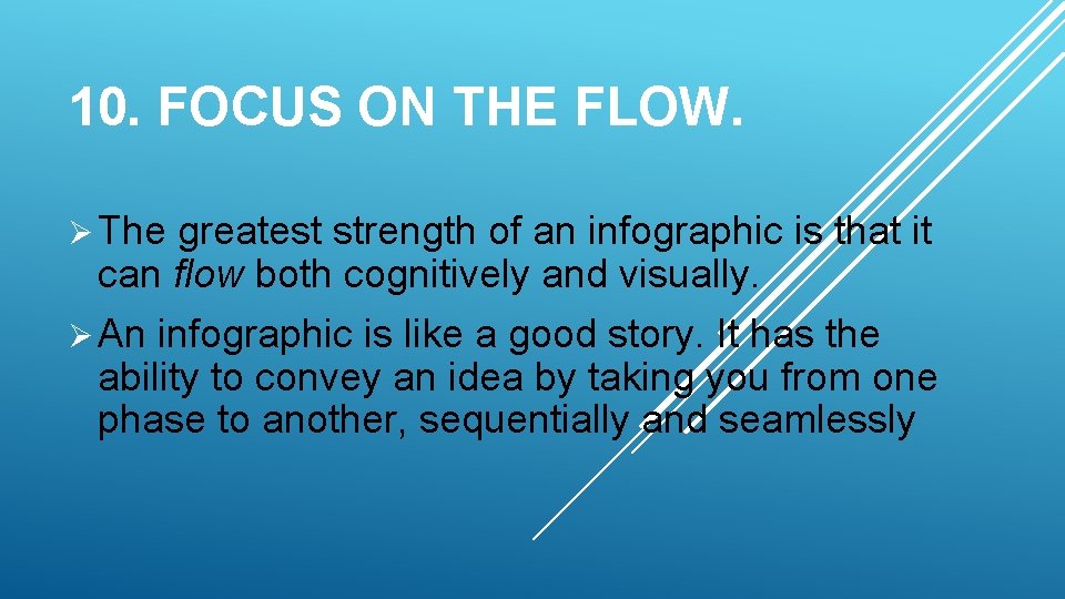 10. FOCUS ON THE FLOW. Ø The greatest strength of an infographic is that