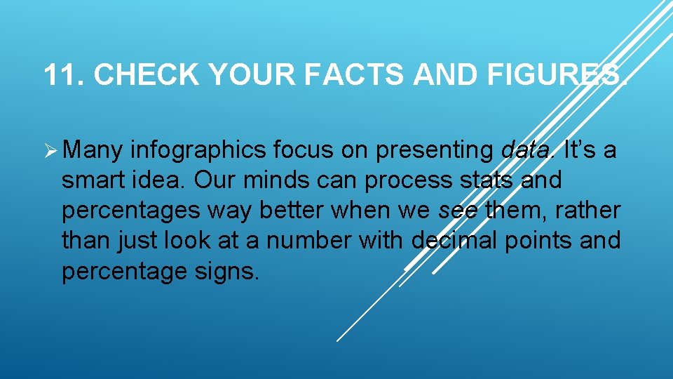 11. CHECK YOUR FACTS AND FIGURES. Ø Many infographics focus on presenting data. It’s