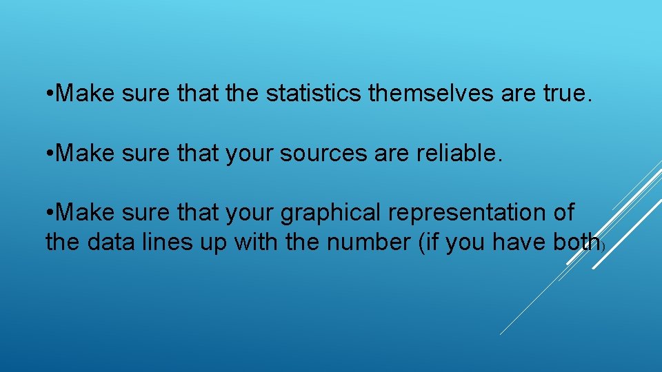 • Make sure that the statistics themselves are true. • Make sure that