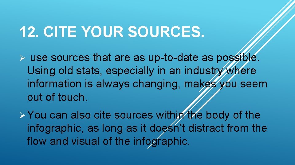 12. CITE YOUR SOURCES. Ø use sources that are as up-to-date as possible. Using