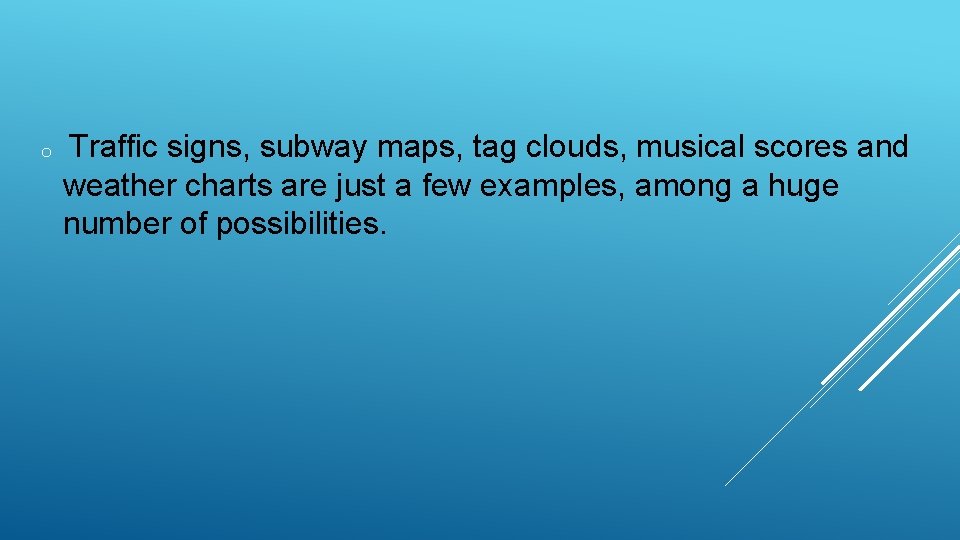 o Traffic signs, subway maps, tag clouds, musical scores and weather charts are just