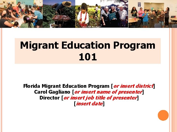 Migrant Education Program 101 Florida Migrant Education Program [or insert district] Carol Gagliano [or