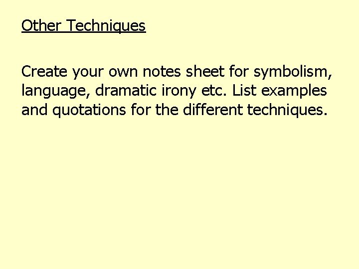 Other Techniques Create your own notes sheet for symbolism, language, dramatic irony etc. List