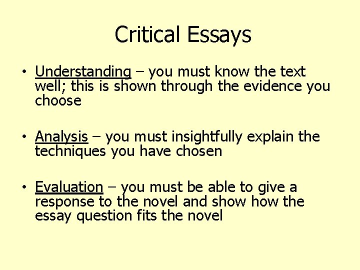 Critical Essays • Understanding – you must know the text well; this is shown