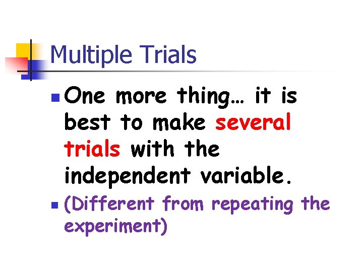 Multiple Trials n n One more thing… it is best to make several trials