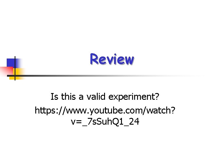 Review Is this a valid experiment? https: //www. youtube. com/watch? v=_7 s. Suh. Q