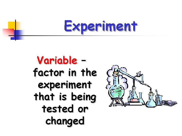 Experiment Variable – factor in the experiment that is being tested or changed 