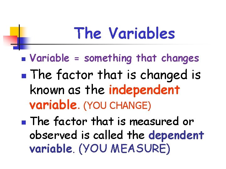 The Variables n n n Variable = something that changes The factor that is