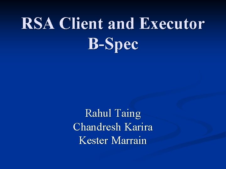 RSA Client and Executor B-Spec Rahul Taing Chandresh Karira Kester Marrain 