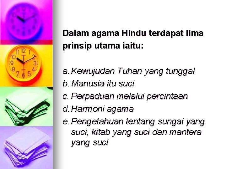 Dalam agama Hindu terdapat lima prinsip utama iaitu: a. Kewujudan Tuhan yang tunggal b.