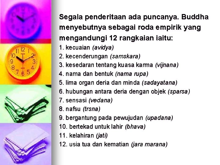 Segala penderitaan ada puncanya. Buddha menyebutnya sebagai roda empirik yang mengandungi 12 rangkaian iaitu: