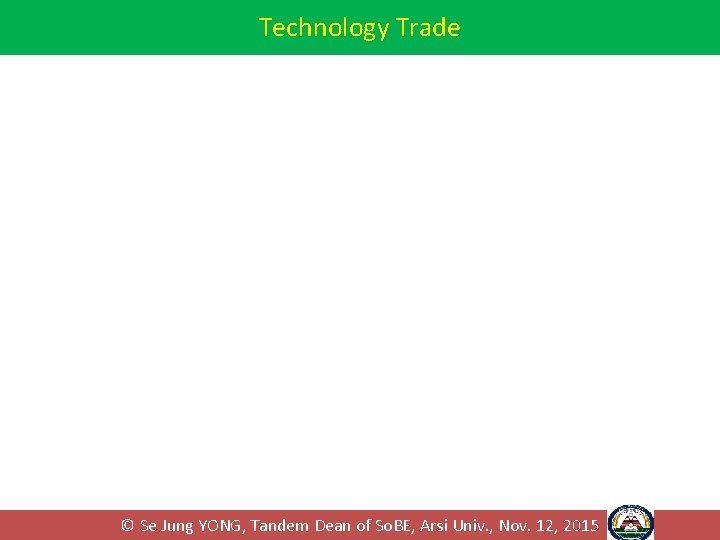 Technology Trade © Se Jung YONG, Tandem Dean of So. BE, Arsi Univ. , Technology Trade © Se Jung YONG, Tandem Dean of So. BE, Arsi Univ. ,