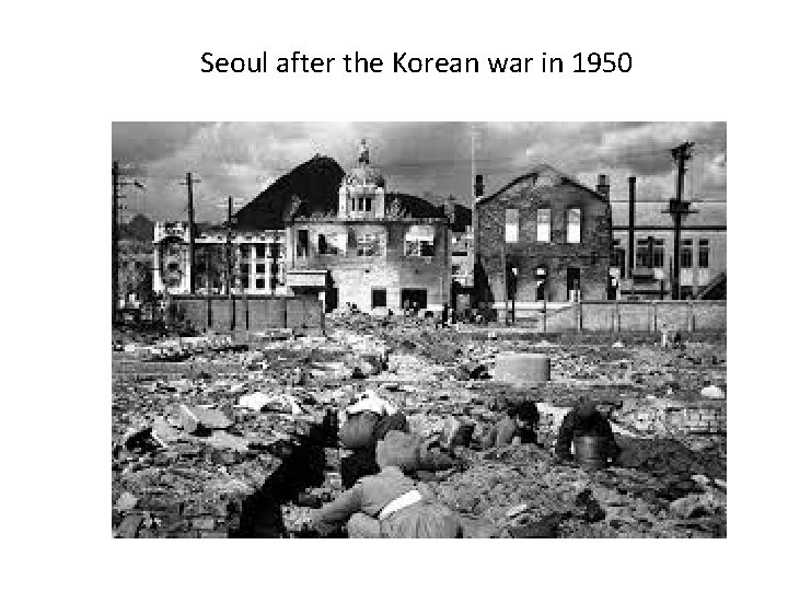 Seoul after the Korean war in 1950 Seoul after the Korean war in 1950
