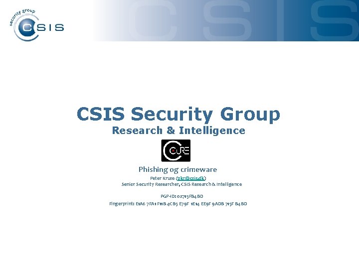 CSIS Security Group Research & Intelligence Phishing og crimeware Peter Kruse (pkr@csis. dk) Senior