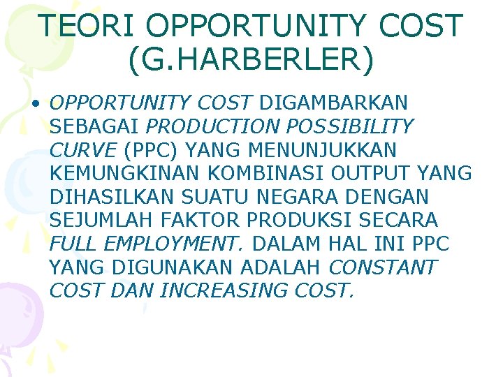 TEORI OPPORTUNITY COST (G. HARBERLER) • OPPORTUNITY COST DIGAMBARKAN SEBAGAI PRODUCTION POSSIBILITY CURVE (PPC)