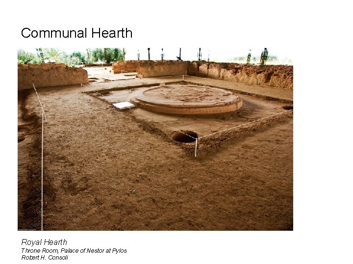 Communal Hearth Royal Hearth Throne Room, Palace of Nestor at Pylos Robert H. Consoli