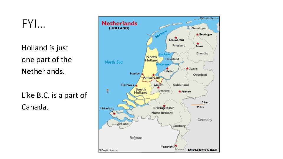FYI… Holland is just one part of the Netherlands. Like B. C. is a
