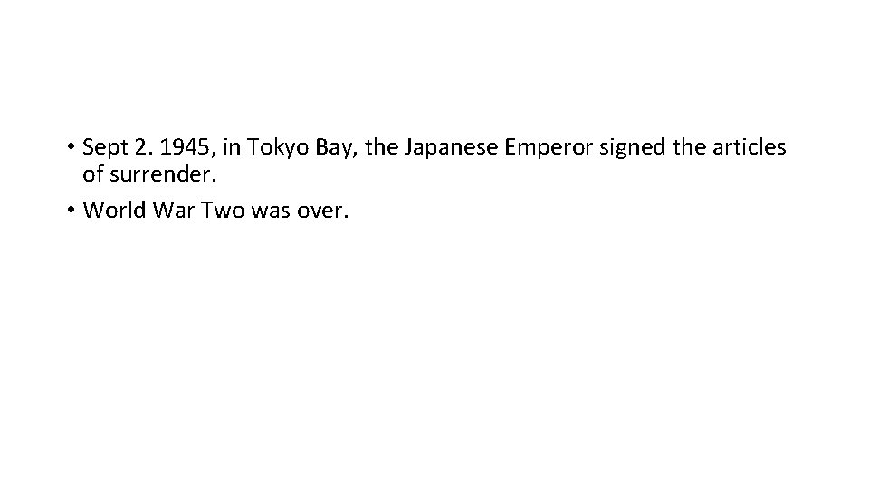 • Sept 2. 1945, in Tokyo Bay, the Japanese Emperor signed the articles