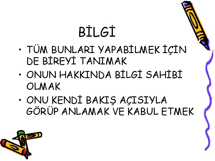 BİLGİ • TÜM BUNLARI YAPABİLMEK İÇİN DE BİREYİ TANIMAK • ONUN HAKKINDA BİLGİ SAHİBİ