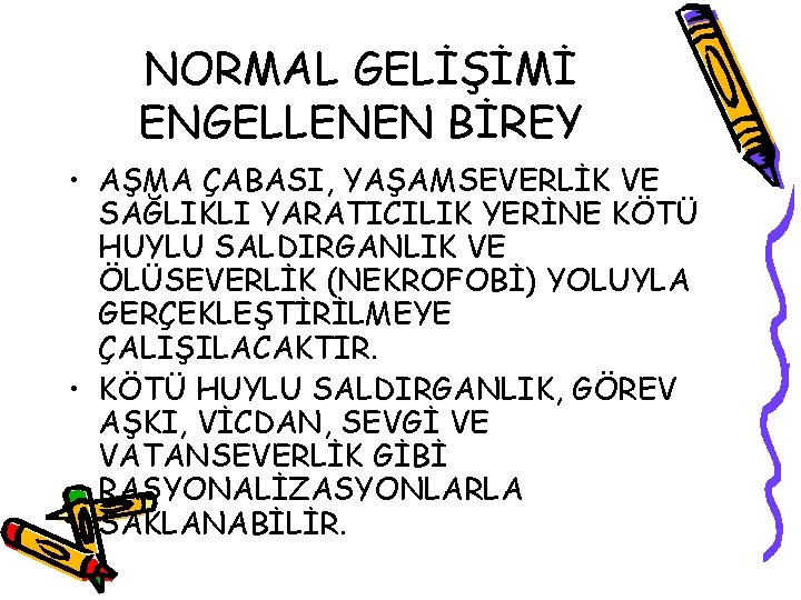 NORMAL GELİŞİMİ ENGELLENEN BİREY • AŞMA ÇABASI, YAŞAMSEVERLİK VE SAĞLIKLI YARATICILIK YERİNE KÖTÜ HUYLU