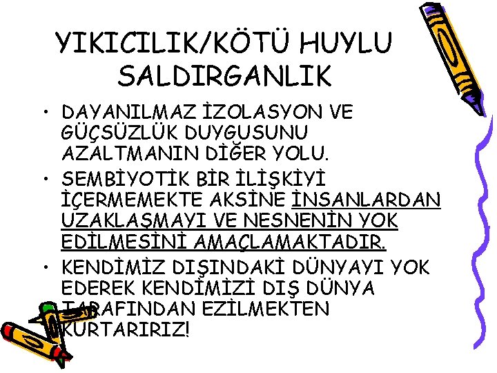 YIKICILIK/KÖTÜ HUYLU SALDIRGANLIK • DAYANILMAZ İZOLASYON VE GÜÇSÜZLÜK DUYGUSUNU AZALTMANIN DİĞER YOLU. • SEMBİYOTİK