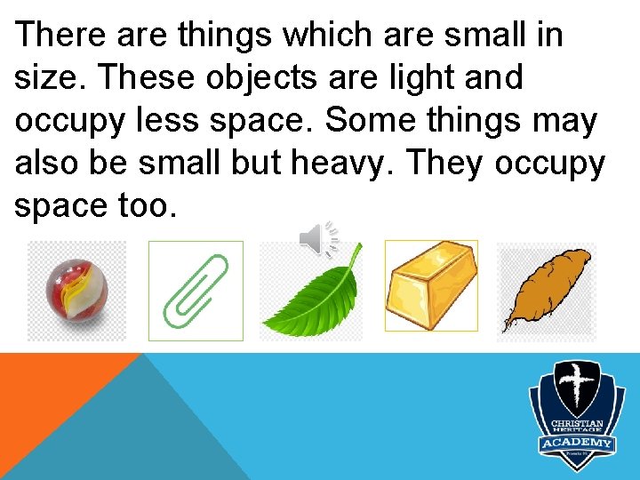 There are things which are small in size. These objects are light and occupy