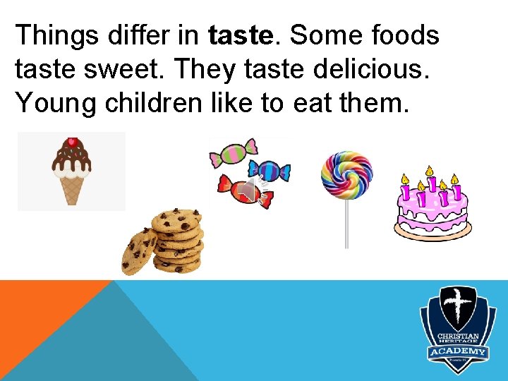 Things differ in taste. Some foods taste sweet. They taste delicious. Young children like