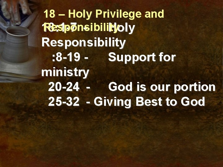 18 – Holy Privilege and Responsibility 18: 1 -7 Holy Responsibility : 8 -19