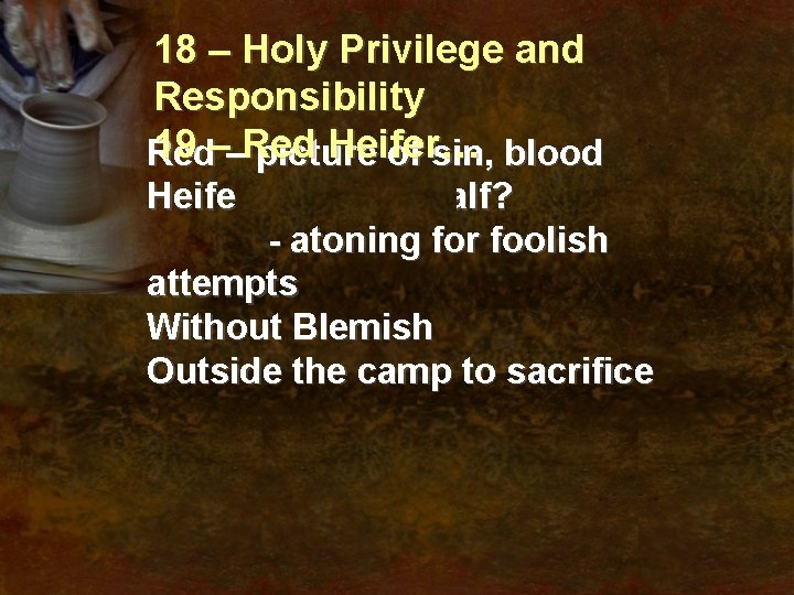 18 – Holy Privilege and Responsibility 19 ––Red Heifer… Red picture of sin, blood