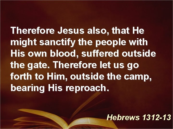 Therefore Jesus also, that He might sanctify the people with His own blood, suffered