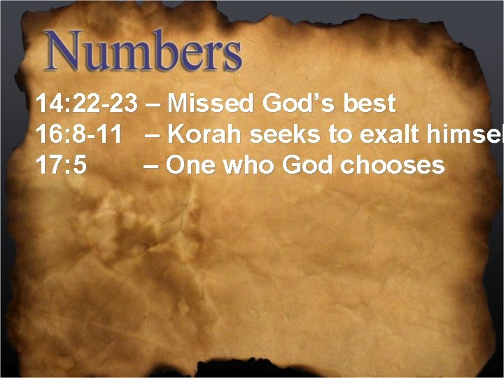 14: 22 -23 – Missed God’s best 16: 8 -11 – Korah seeks to