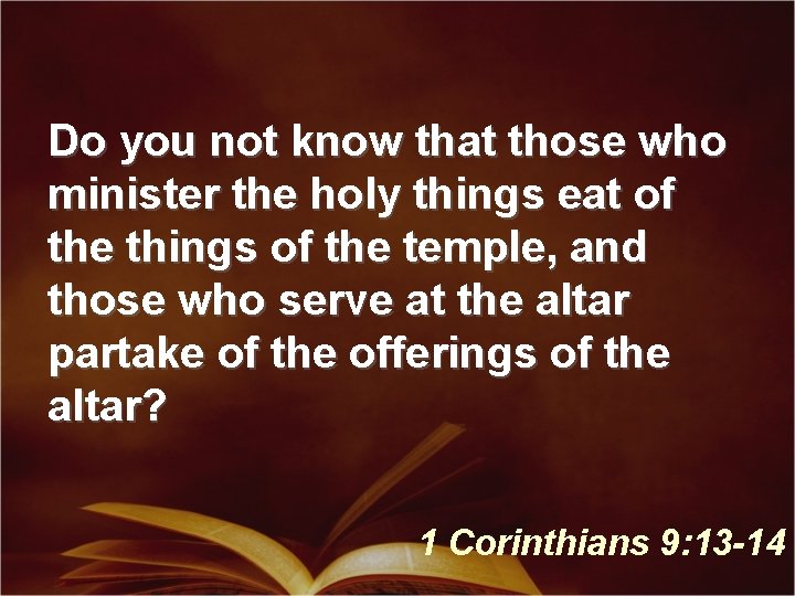 Do you not know that those who minister the holy things eat of the