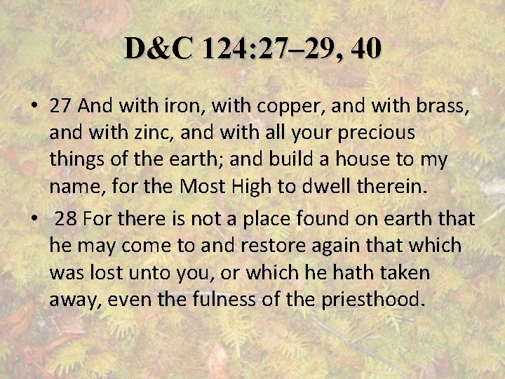 D&C 124: 27– 29, 40 • 27 And with iron, with copper, and with