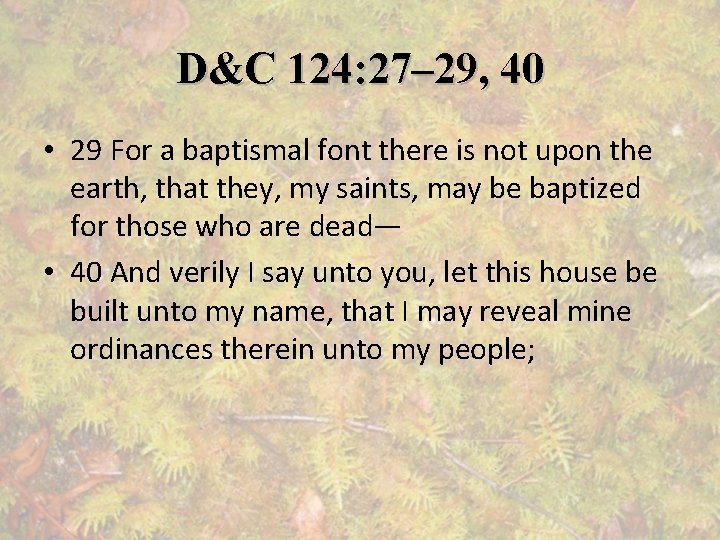 D&C 124: 27– 29, 40 • 29 For a baptismal font there is not