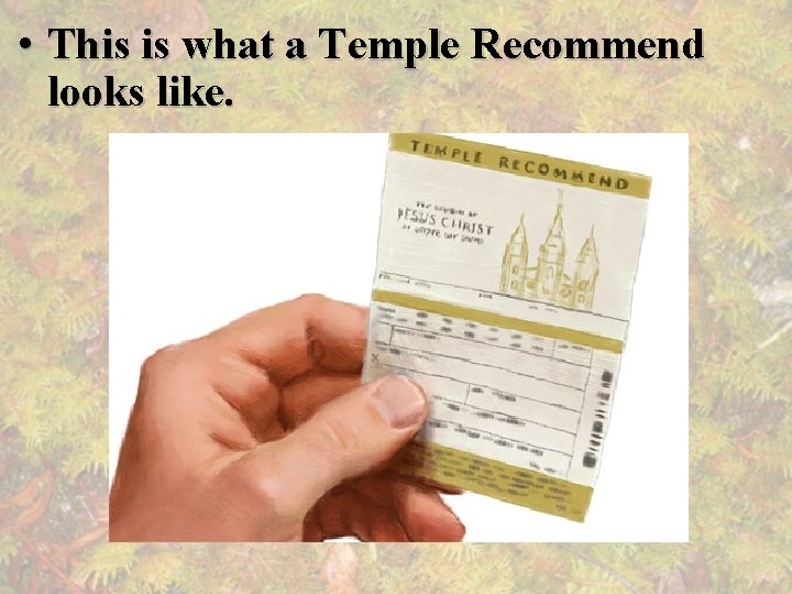  • This is what a Temple Recommend looks like. 