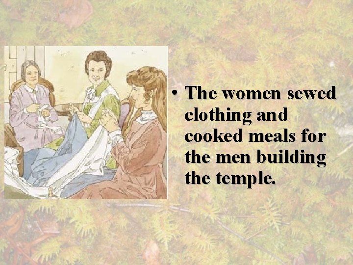  • The women sewed clothing and cooked meals for the men building the